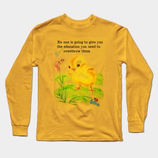 No one is going to give you the education you need to overthrow them Long Sleeve T-Shirt